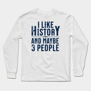 I Like History and Maybe 3 People Long Sleeve T-Shirt